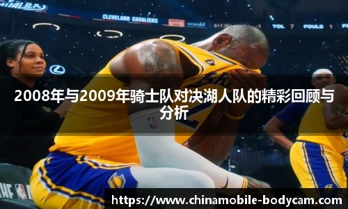 2008年与2009年骑士队对决湖人队的精彩回顾与分析