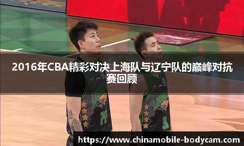 2016年CBA精彩对决上海队与辽宁队的巅峰对抗赛回顾