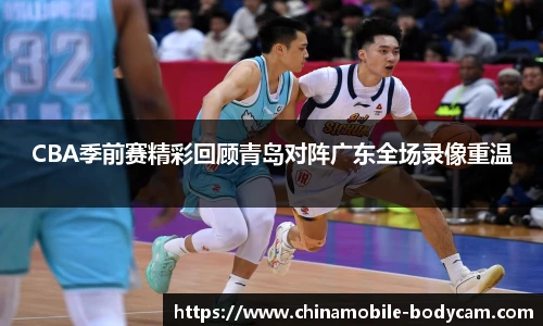 CBA季前赛精彩回顾青岛对阵广东全场录像重温
